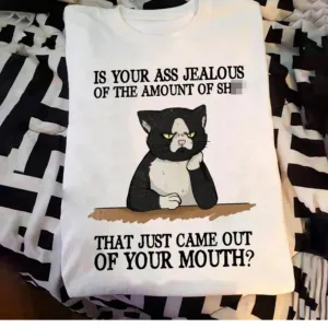 Black Cat Is your ass jealous of the amount of shit that just came out of your mouth shirt