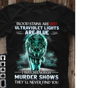 Blood stains are red ultraviolet lights are blue I watch shows they_ll never find you shirt