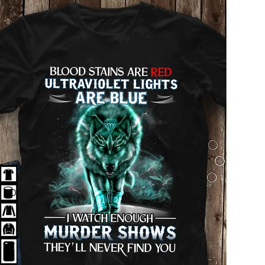 Blood stains are red ultraviolet lights are blue I watch shows they_ll never find you shirt