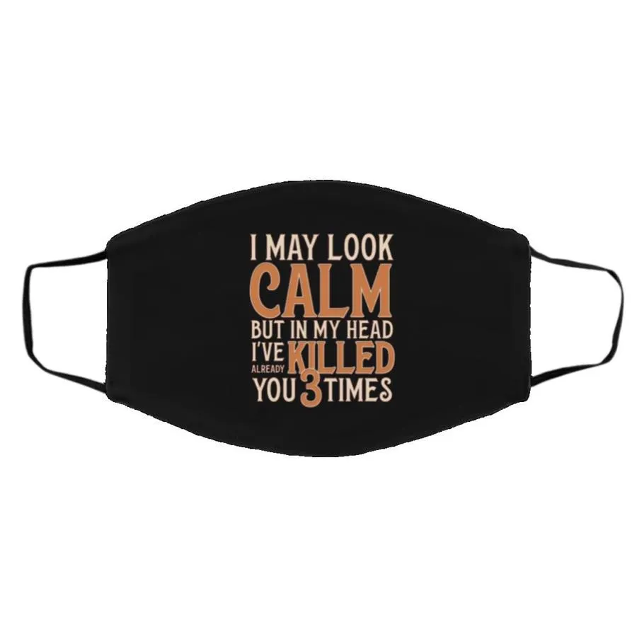 I May Look Calm but In My Head I_ve Already Killed You 3 Times Face Mask