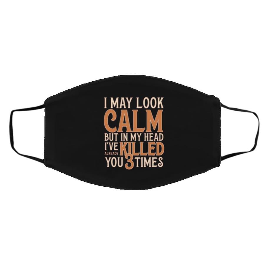 I May Look Calm but In My Head I_ve Already Killed You 3 Times Face Mask unisex, hoodie, sweatshirt