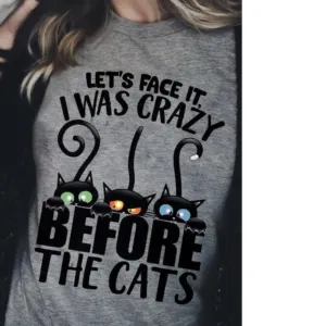 Let’s Face It I Was Crazy Before The Cats Shirt