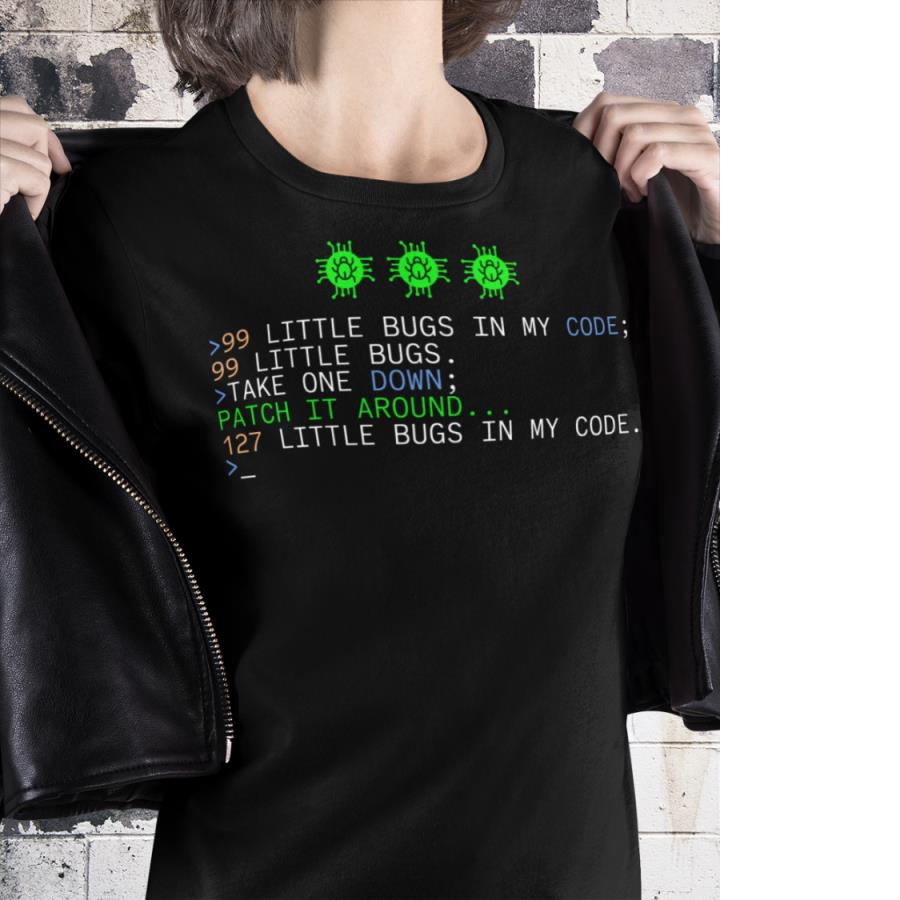 Little Bugs In My Code 99 Little Bugs Take One Down Patch It Around 127 Little Bugs In My Code Shirt unisex, hoodie, sweatshirt