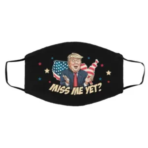 Miss Me Yet Funny Trump Support Trump Is Still My President Face Mask