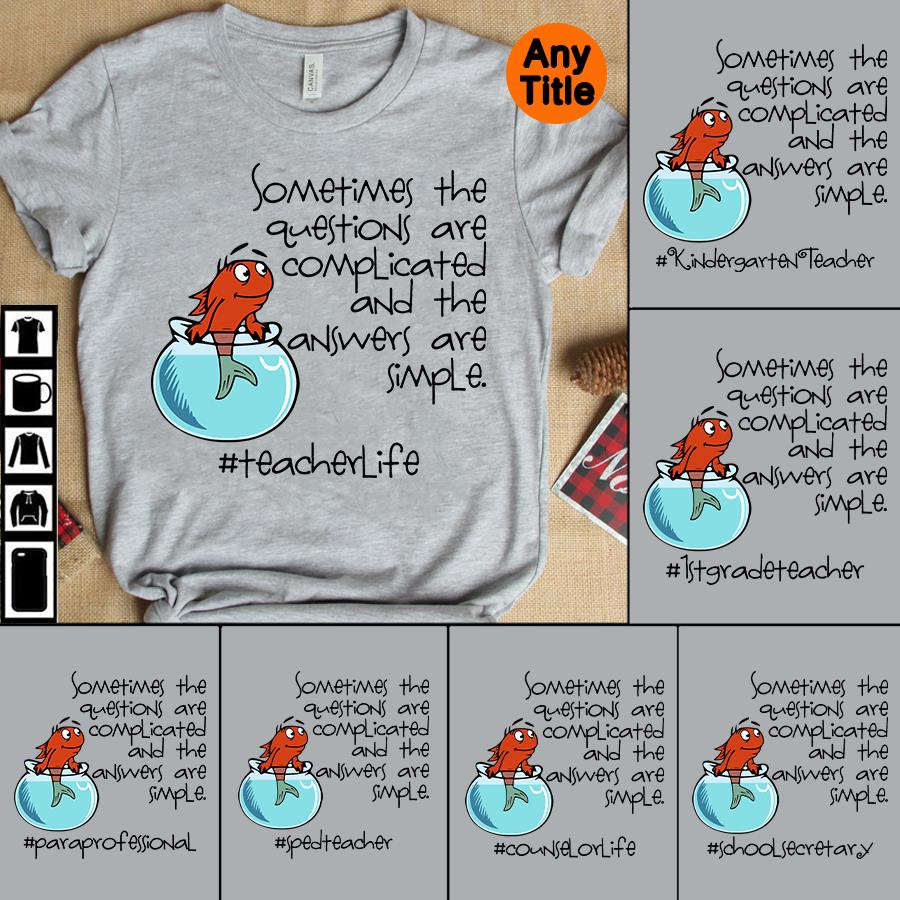 Fish sometimes the questions are complicated and the answers are simple teacher life shirt, sped teacher shirt