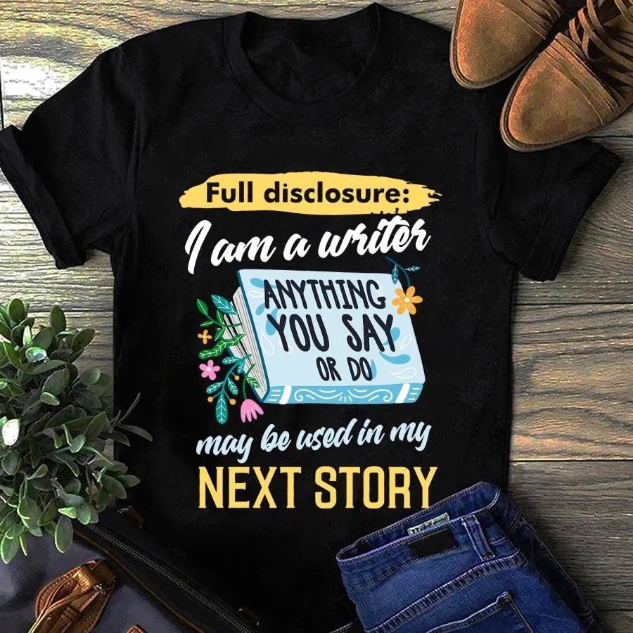 Full disclosure I am a write anything you say or do next story shirt