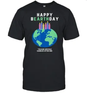 Happy Bearthday Happy Earth Day Happy Birthday Candles Lit Shirt