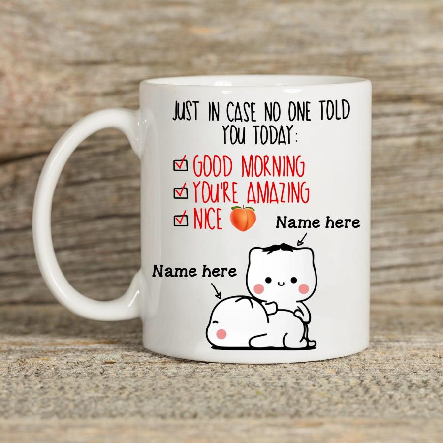 Just in case no one told you today good morning you_re amazing nice funny custom name mug Just in case no one told you today good morning you_re amazing nice funny custom name mug