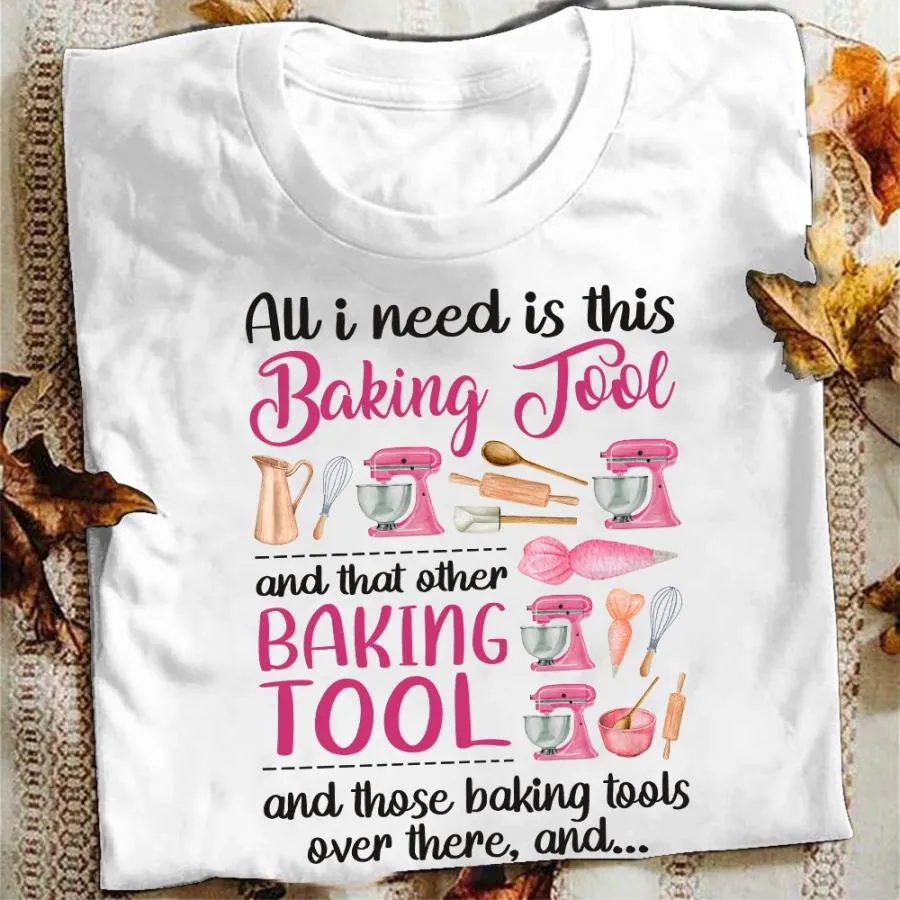 All I need is this baking tool and that other baking tool and those baking tools over there shirt