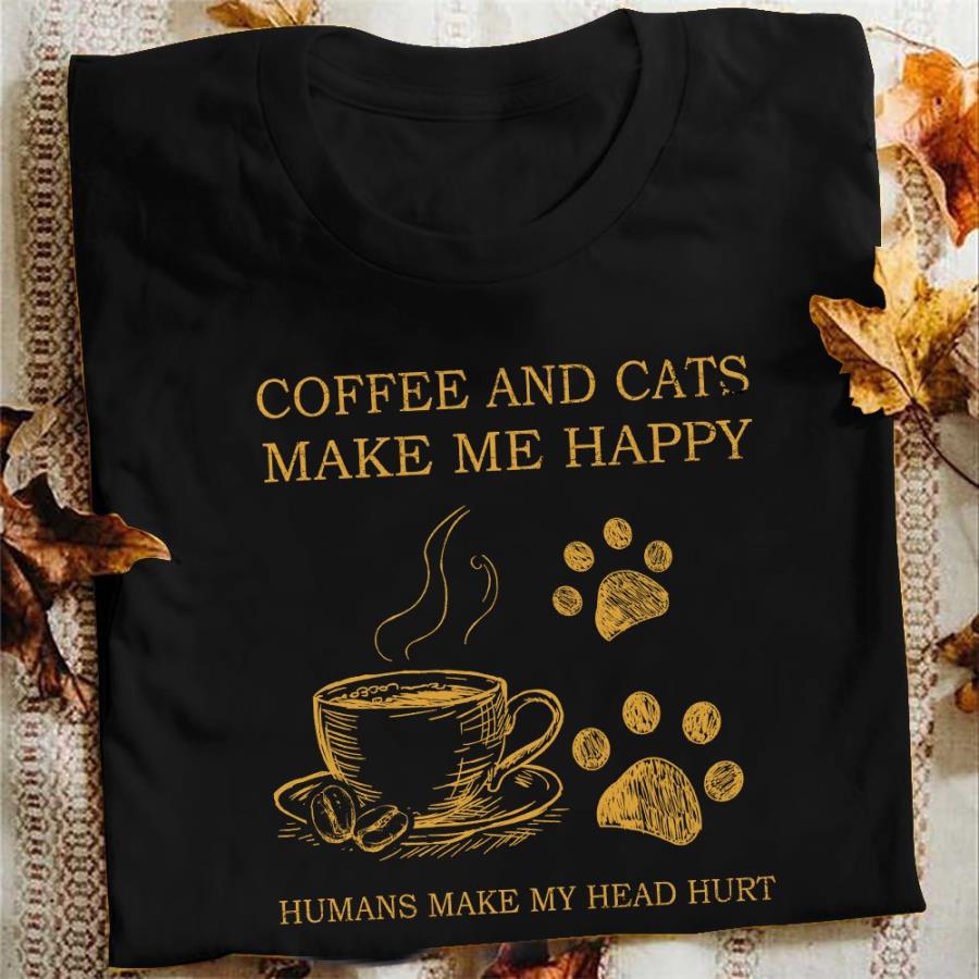Coffee and cats make me happy humans make my head hurt shirt