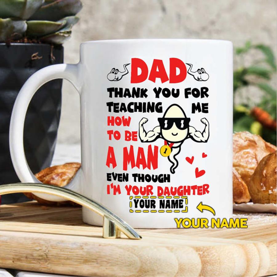 Dad thank you for teaching me how to be a man even though I_m your daughter custom name mug unisex, hoodie, sweatshirt Dad thank you for teaching me how to be a man even though I_m your daughter custom name mug unisex, hoodie, sweatshirt