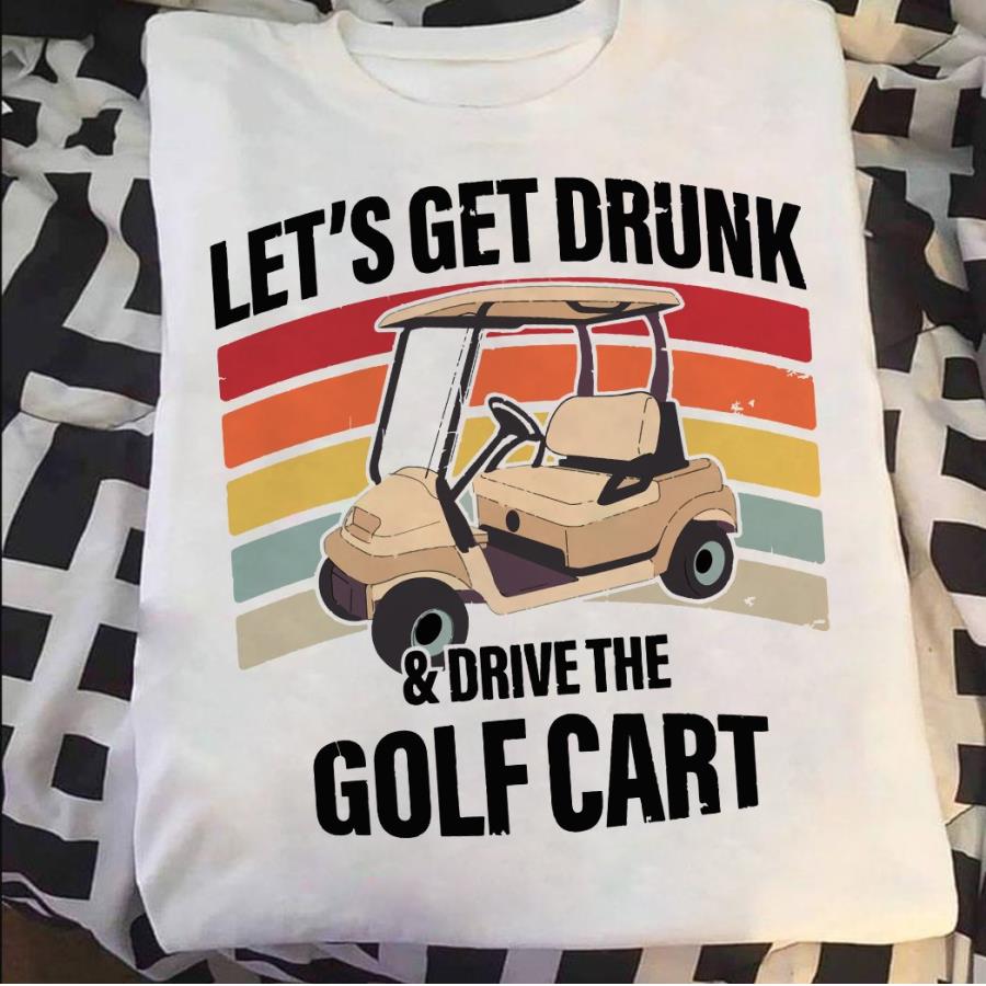 Golf let_s get drunk and drive the golf cart vintage s unisex, hoodie, sweatshirt