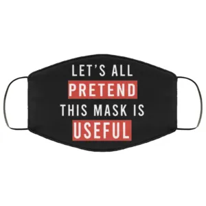 Let’s All Pretend This Mask Is Useful Face Mask