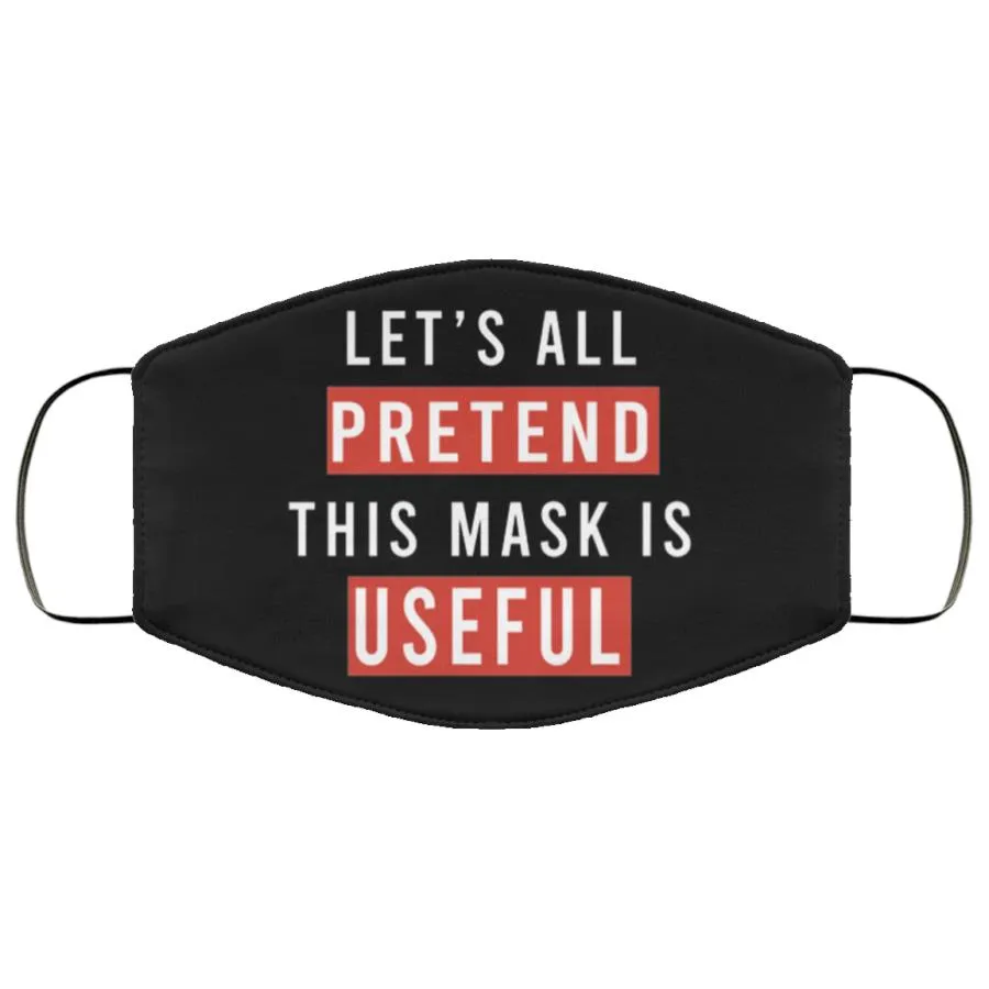 Let’s All Pretend This Mask Is Useful Face Mask