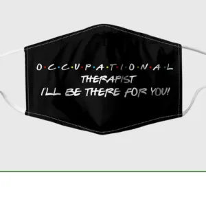 Occupational Therapist I’ll Be There For You Face Mask
