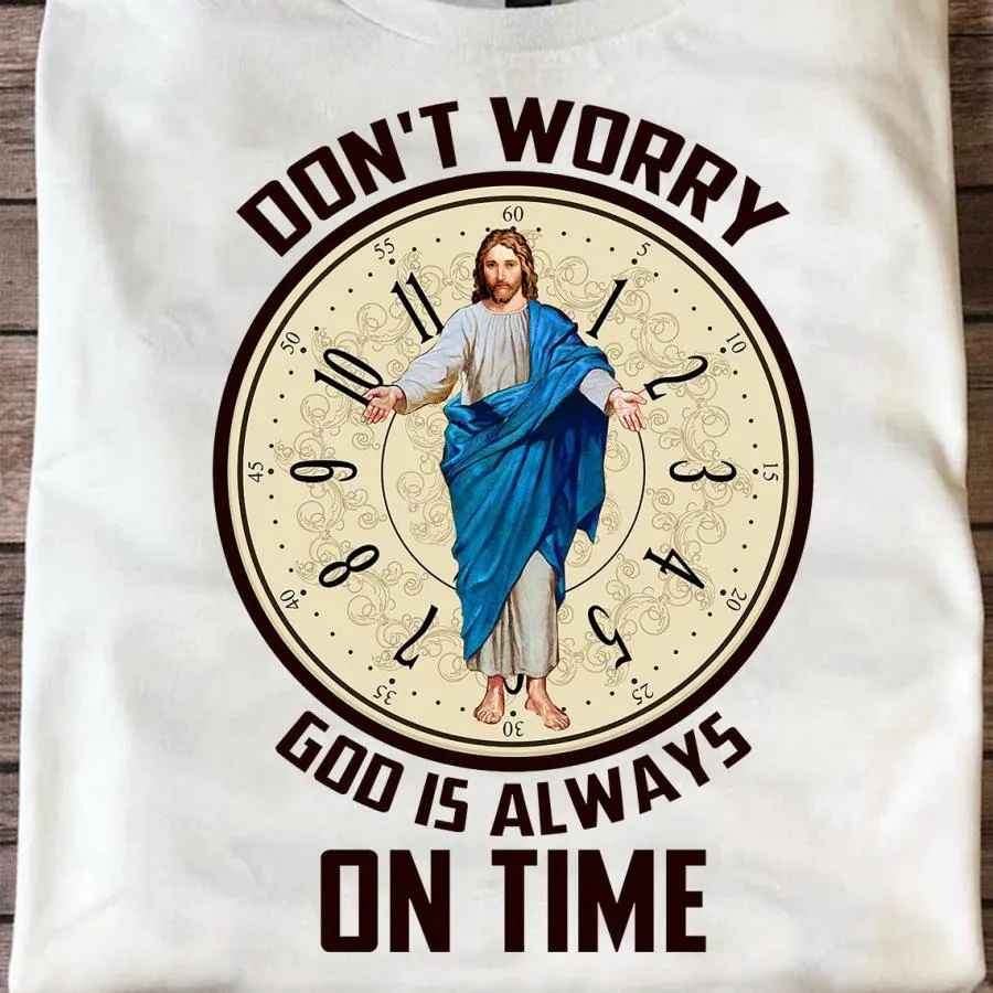 Jesus don't worry god is always on time shirt