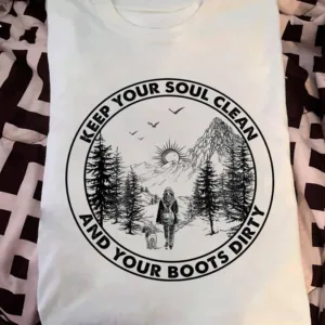 Keep your soul clean and your boots dirty shirt