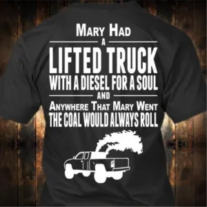 Mary Had a lifted truck with a diesel for a soul and anywhere that mary went the coal would always roll shirt