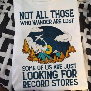 Not all those who wander are lost some of us are just looking for record stores shirt
