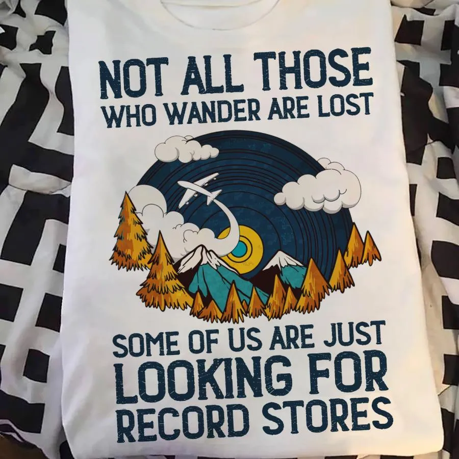 Not all those who wander are lost some of us are just looking for record stores shirt
