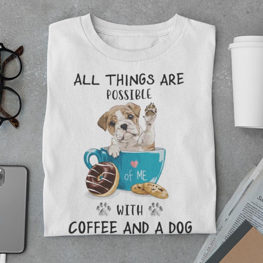 All things are possible with coffee and a dog shirt