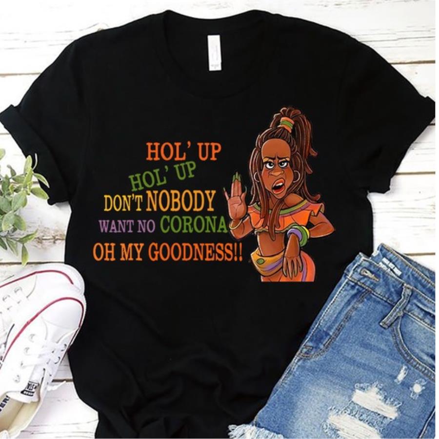 Afro girl hol'up hol'up don't nobody want no corona oh my goodness shirt