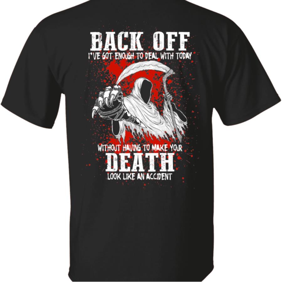 Back off I've got enough to deal with today without having to make your death look like an accident shirt