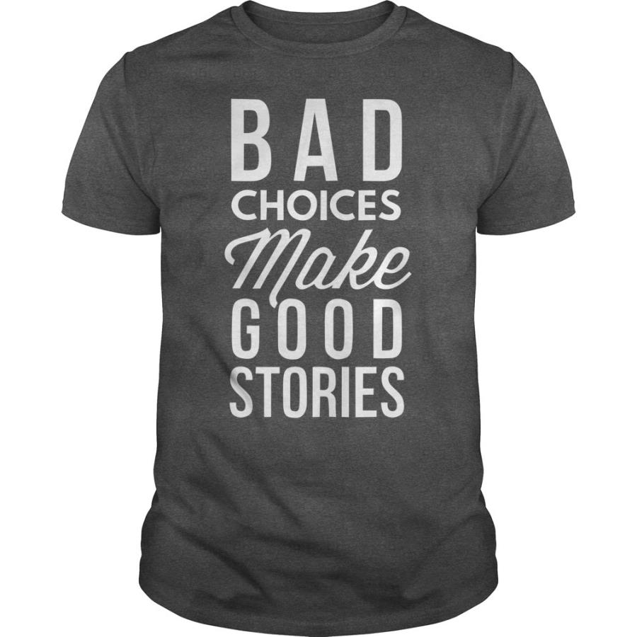 Bad choices make good stories shirt