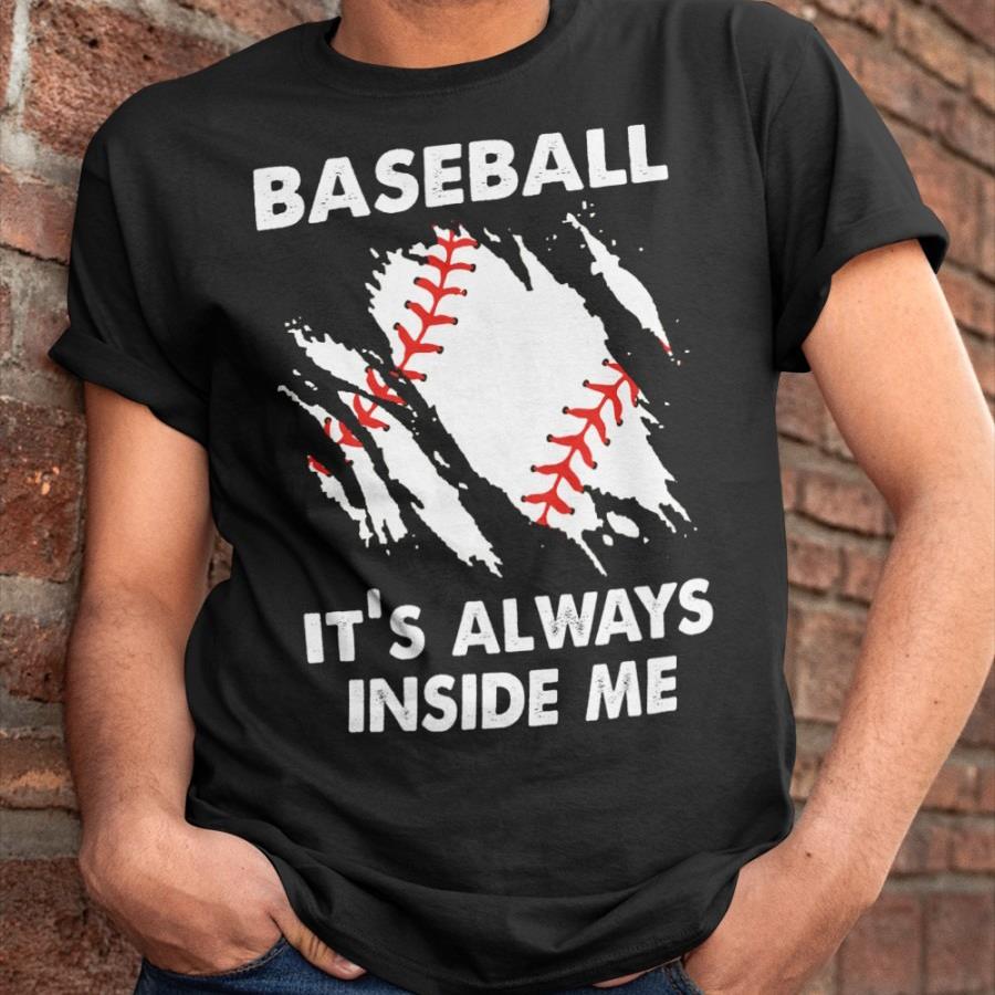 Baseball it's always inside me s unisex, hoodie, sweatshirt Baseball it's always inside me s unisex, hoodie, sweatshirt