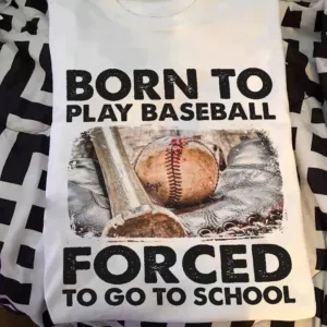 Born to play baseball forced to go to school shirt