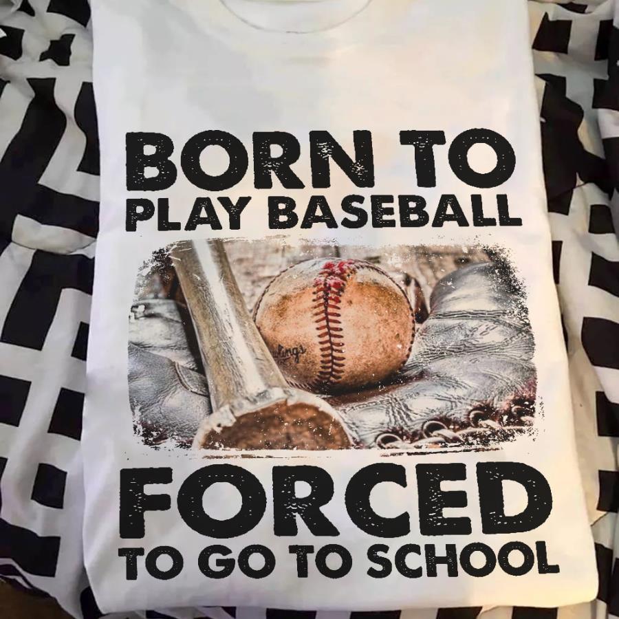 Born to play baseball forced to go to school shirt