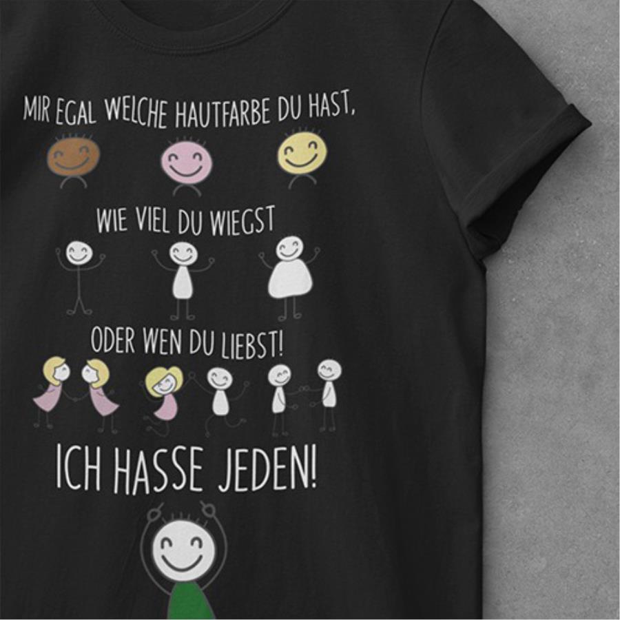 Mir egal welche hautfarbe du hast wie viel du wiegst oder wen du liebst ich hasse jeden s unisex, hoodie, sweatshirt Mir egal welche hautfarbe du hast wie viel du wiegst oder wen du liebst ich hasse jeden s unisex, hoodie, sweatshirt