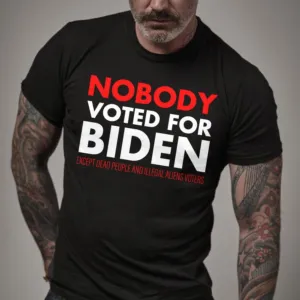 Nobody voted for biden except dead people and Illegal aliens voters shirt