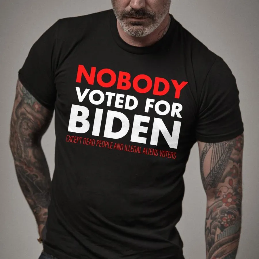 Nobody voted for biden except dead people and Illegal aliens voters shirt