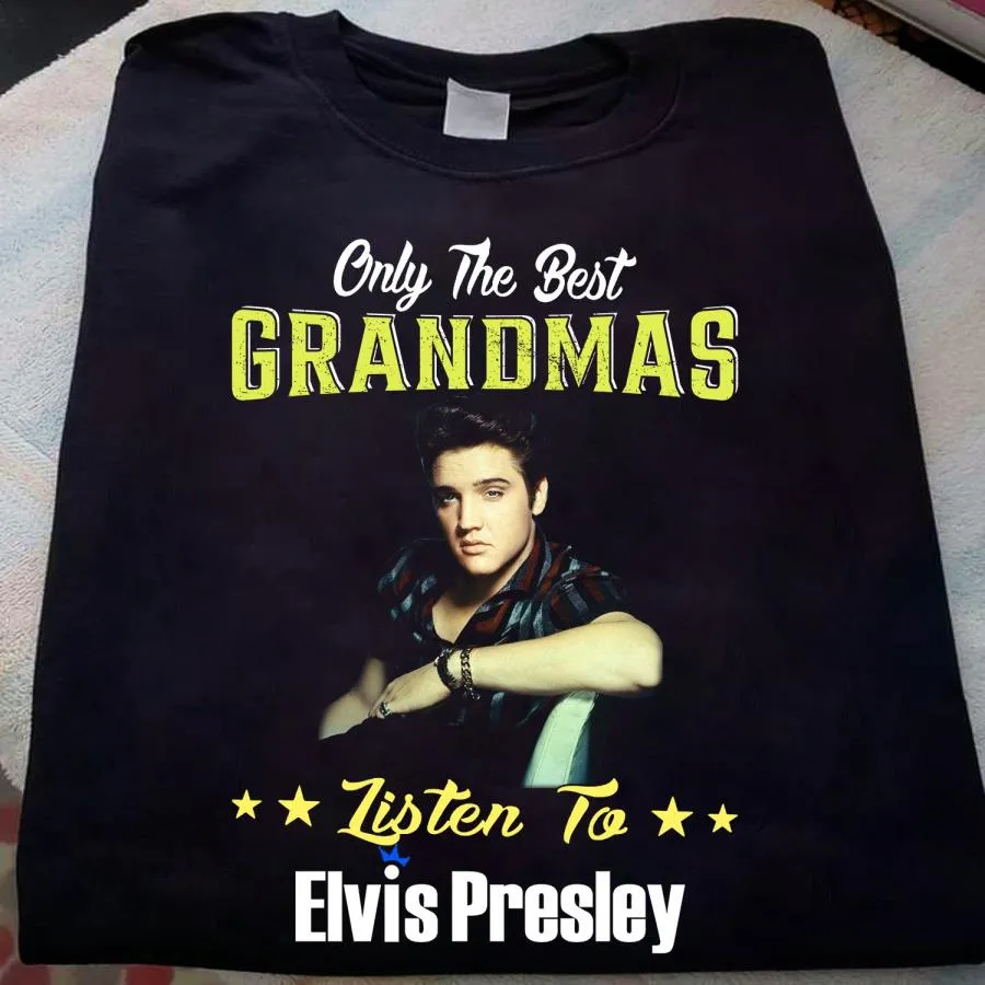 Only the best grandmas listen to Elvis Presley shirt