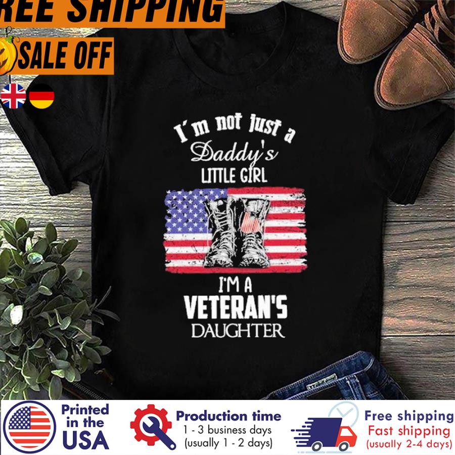 Free Shipping Boots I'm Not Just A Daddy's Little Girl I'm A Veteran's Daughter American Flag Shirt unisex, hoodie, sweatshirt