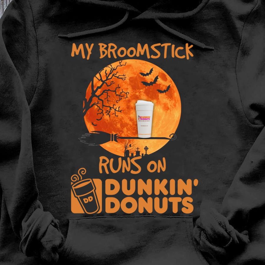 My broomstick runs on dunkin donuts s unisex, hoodie, sweatshirt My broomstick runs on dunkin donuts s unisex, hoodie, sweatshirt