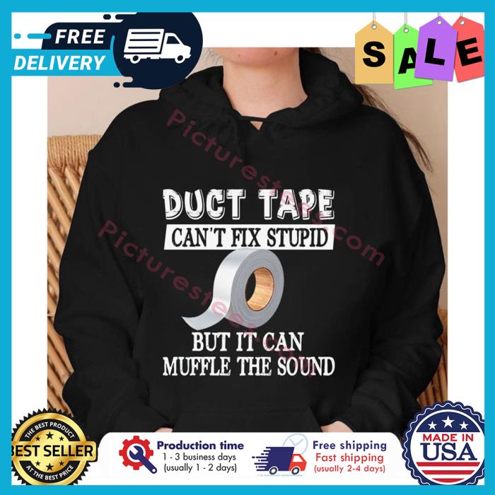 Duct tape cant fix stupid but it can muffle the sound shirt Duct tape cant fix stupid but it can muffle the sound shirt