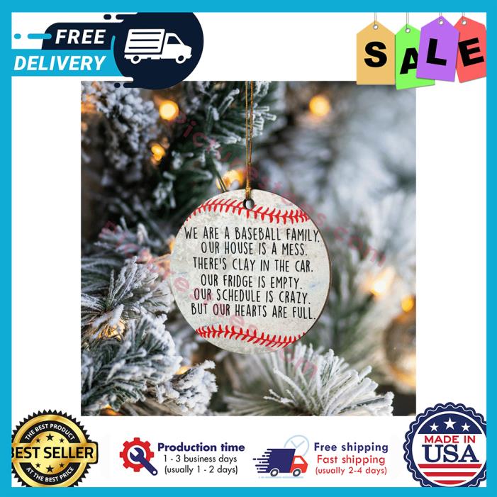 Funny we are a baseball family out house is a mess there is clay in the car out fridge is empty our schedule is crazy but our hearts are full ornament