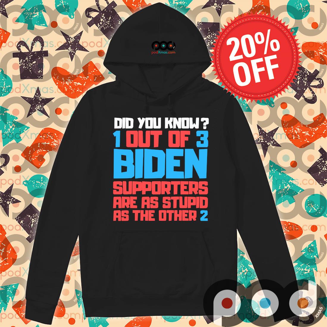 Premium did You Know Out Of 3 Biden Supporters Are As Stupid As THe Other 2 s Hoodie PODxmas den