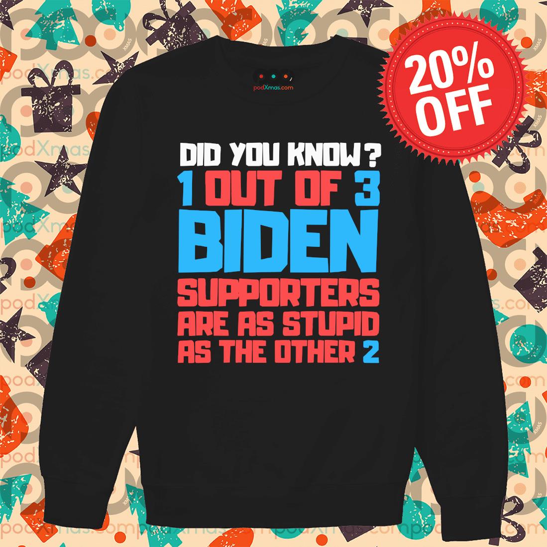 Premium did You Know Out Of 3 Biden Supporters Are As Stupid As THe Other 2 s Sweater PODxmas den