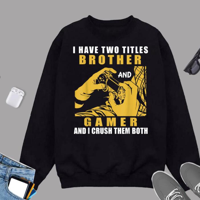 Best gift for Gamer Brother Gaming Saying I Have Two Titles Sweatshirt Best gift for Gamer Brother Gaming Saying I Have Two Titles Sweatshirt
