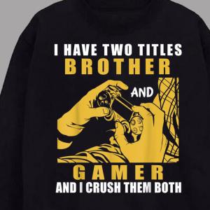 Best gift for Gamer Brother Gaming Saying I Have Two Titles Sweats unisex, hoodie, sweatshirt Best gift for Gamer Brother Gaming Saying I Have Two Titles Sweats unisex, hoodie, sweatshirt