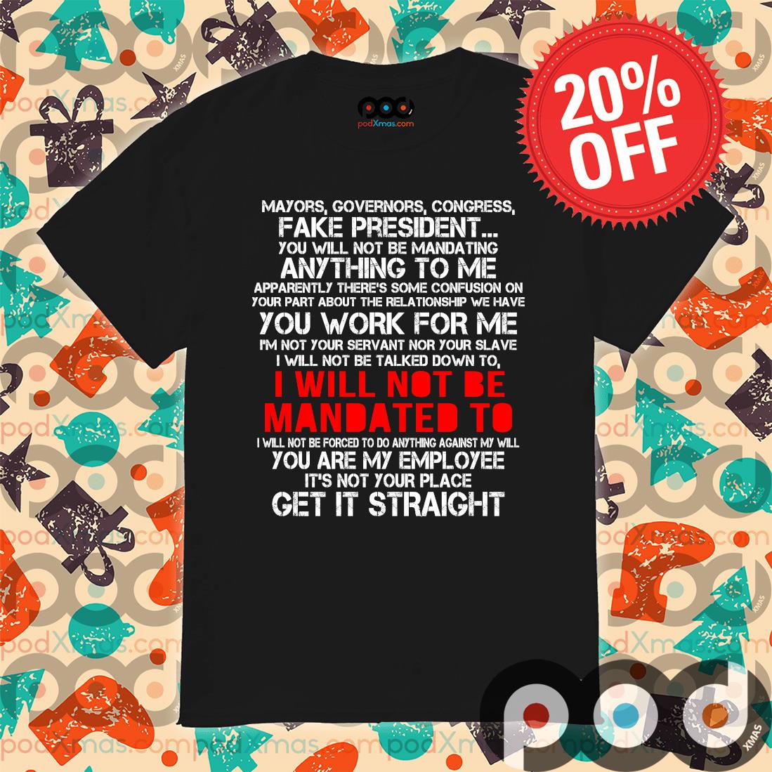Mayors governors congress fake president I will not be mandated to get it straight t-shirt Mayors governors congress fake president I will not be mandated to get it straight t-shirt