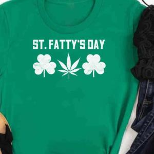 Weed Cannabis Marijuana St Fatty's Day -Shirt unisex, hoodie, sweatshirt