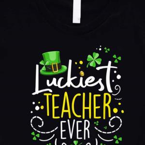 Luckiest Teacher Ever Funny Teacher St. Patrick’s Day -Shirt unisex, hoodie, sweatshirt