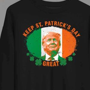 Keep St Patricks Day Great Funny St Patricks Day Trump Sweats unisex, hoodie, sweatshirt