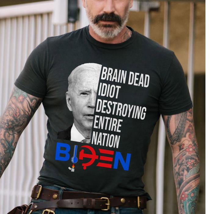 BRAIN DEAD IDIOT DESTROYING ENTIRE NATION-Shirt BRAIN DEAD IDIOT DESTROYING ENTIRE NATION-Shirt