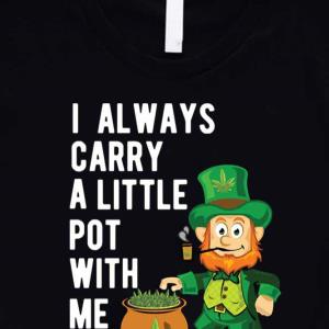 Leprechaun I Always Carry A Little Pot With Me St Patrick's Day Marijuna -Shirt unisex, hoodie, sweatshirt