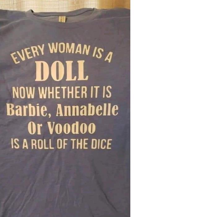 Every Women Is A Doll Now Whether It Is Barbie Annabelle Or Voodoo Is A Roll Of The Dice Shirt